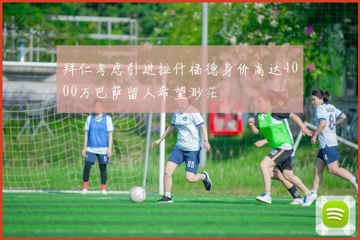 拜仁考虑引进拉什福德身价高达4000万巴萨留人希望渺茫