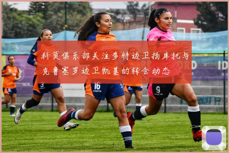 科莫俱乐部关注多特边卫扬库托与克鲁塞罗边卫凯基的转会动态